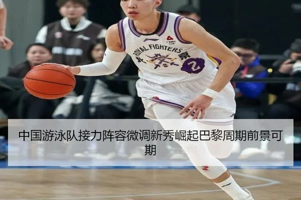 中国游泳队接力阵容微调新秀崛起巴黎周期前景可期